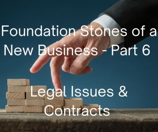The Foundation Stones of A New Business (Part 6) Legal Issues &amp; Contracts
